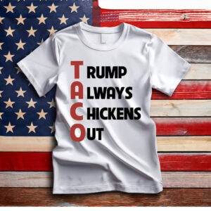 TACO Trump Always Chickens Out Shirts