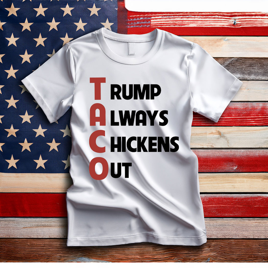 TACO Trump Always Chickens Out Shirts